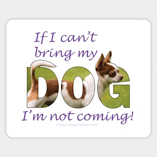 If I can't bring my dog I'm not coming - Chihuahua oil painting word art Magnet